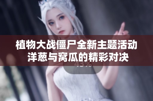 植物大战僵尸全新主题活动 洋葱与窝瓜的精彩对决