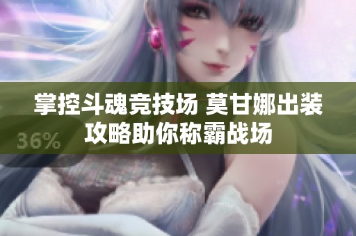 掌控斗魂竞技场 莫甘娜出装攻略助你称霸战场