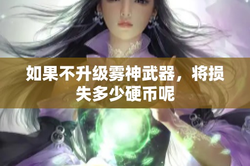 如果不升级雾神武器，将损失多少硬币呢