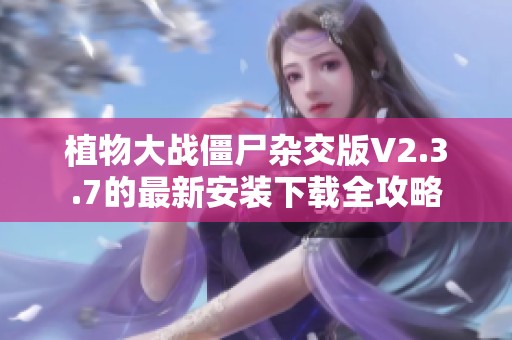 植物大战僵尸杂交版V2.3.7的最新安装下载全攻略