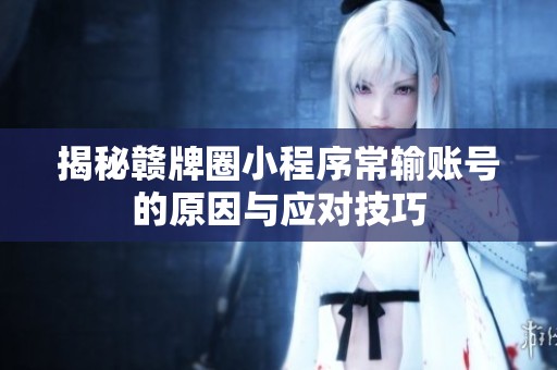 揭秘赣牌圈小程序常输账号的原因与应对技巧