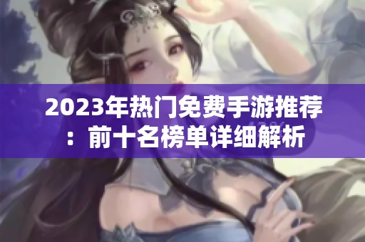2023年热门免费手游推荐：前十名榜单详细解析