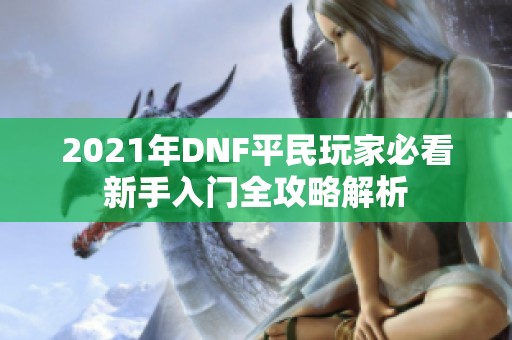 2021年DNF平民玩家必看新手入门全攻略解析