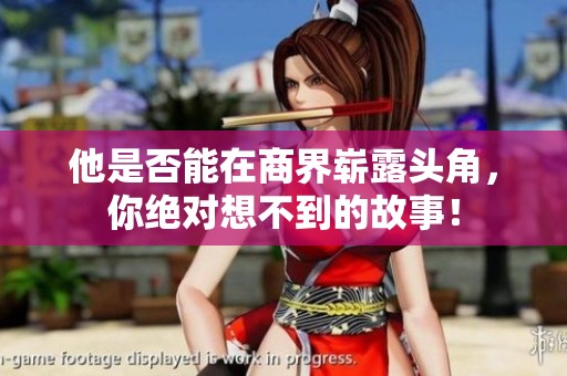 他是否能在商界崭露头角，你绝对想不到的故事！