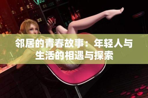 邻居的青春故事：年轻人与生活的相遇与探索