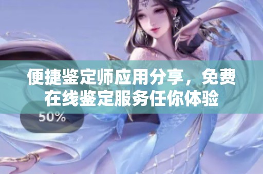 便捷鉴定师应用分享，免费在线鉴定服务任你体验