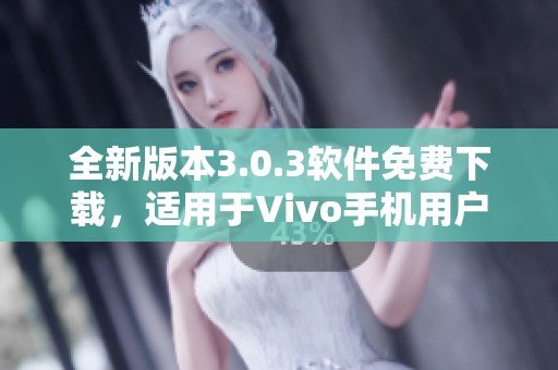 全新版本3.0.3软件免费下载，适用于Vivo手机用户