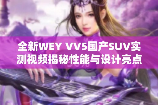 全新WEY VV5国产SUV实测视频揭秘性能与设计亮点