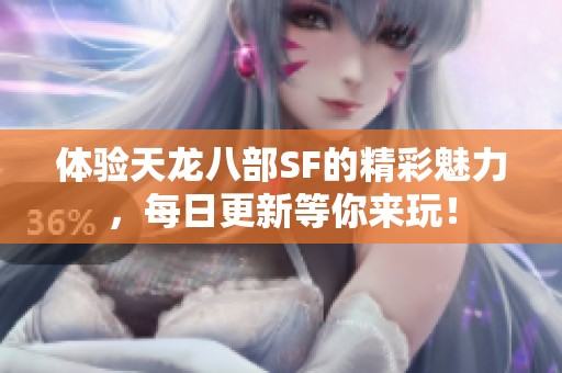 体验天龙八部SF的精彩魅力，每日更新等你来玩！