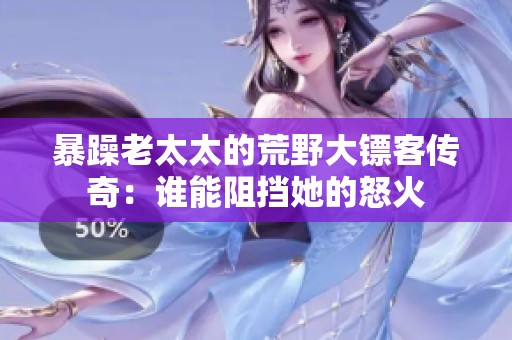 暴躁老太太的荒野大镖客传奇：谁能阻挡她的怒火