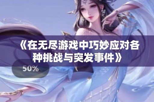 《在无尽游戏中巧妙应对各种挑战与突发事件》