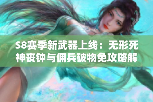 S8赛季新武器上线：无形死神丧钟与佣兵破物免攻略解析