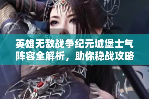 英雄无敌战争纪元城堡士气阵容全解析，助你稳战攻略