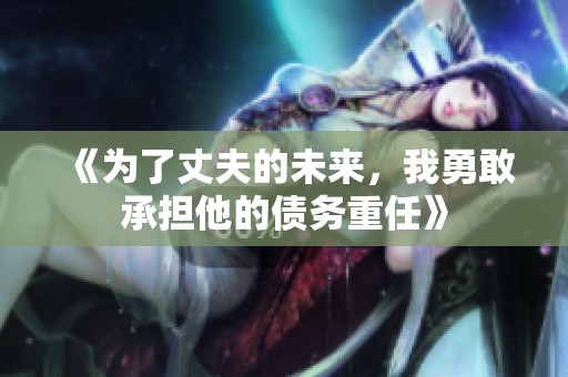 《为了丈夫的未来，我勇敢承担他的债务重任》