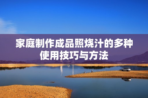 家庭制作成品照烧汁的多种使用技巧与方法