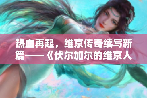 热血再起，维京传奇续写新篇——《伏尔加尔的维京人 II》正式上线Steam