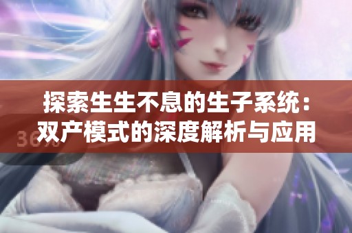 探索生生不息的生子系统：双产模式的深度解析与应用