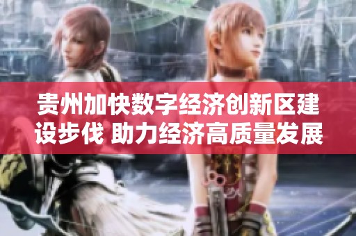 贵州加快数字经济创新区建设步伐 助力经济高质量发展