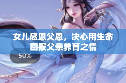 女儿感恩父恩，决心用生命回报父亲养育之情