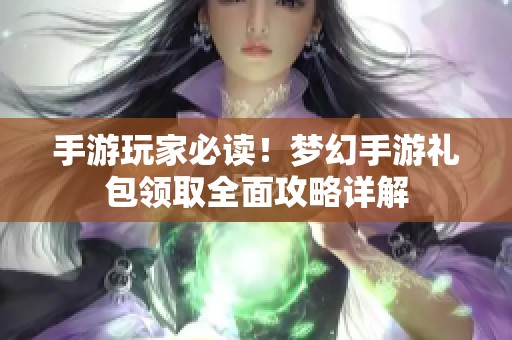 手游玩家必读！梦幻手游礼包领取全面攻略详解