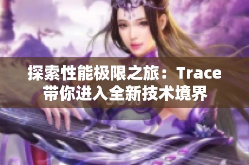 探索性能极限之旅：Trace带你进入全新技术境界