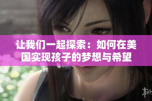 让我们一起探索：如何在美国实现孩子的梦想与希望