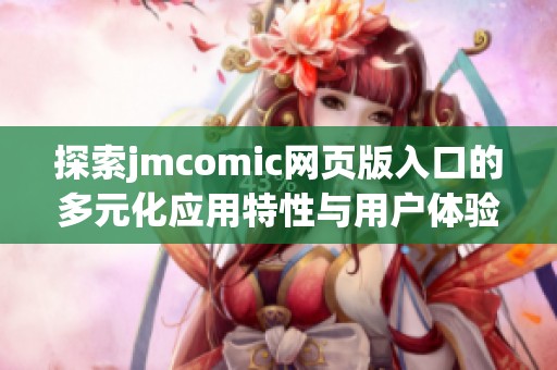 探索jmcomic网页版入口的多元化应用特性与用户体验心得