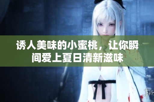 诱人美味的小蜜桃，让你瞬间爱上夏日清新滋味