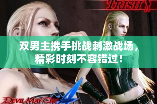 双男主携手挑战刺激战场，精彩时刻不容错过！