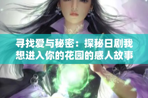 寻找爱与秘密：探秘日剧我想进入你的花园的感人故事