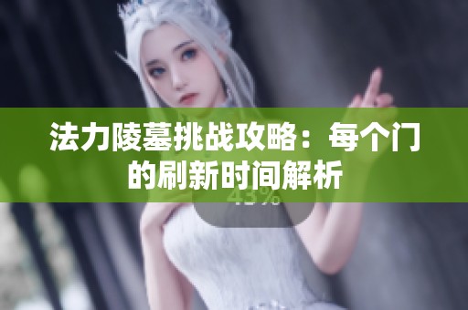 法力陵墓挑战攻略：每个门的刷新时间解析