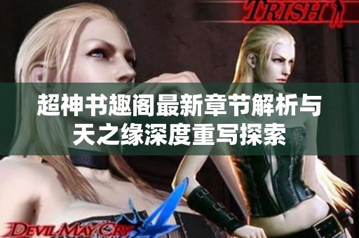 超神书趣阁最新章节解析与天之缘深度重写探索