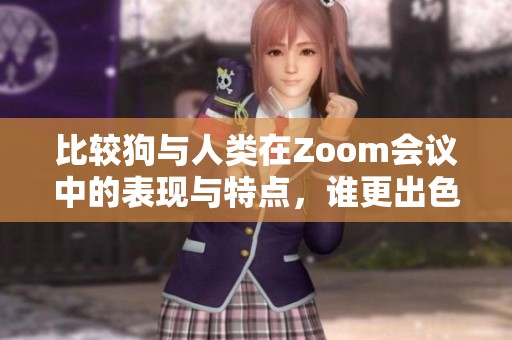 比较狗与人类在Zoom会议中的表现与特点，谁更出色？