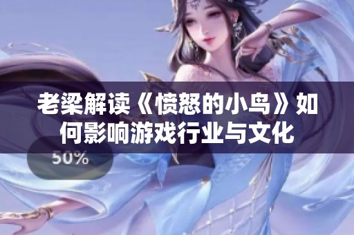 老梁解读《愤怒的小鸟》如何影响游戏行业与文化