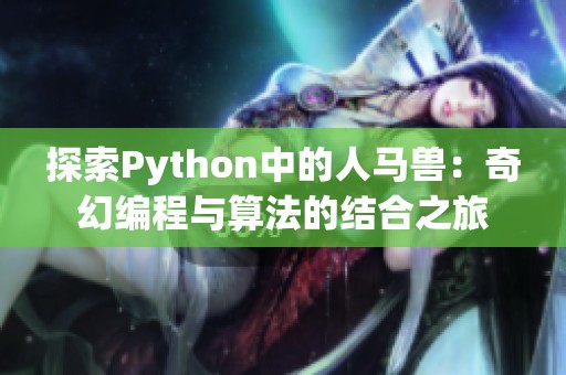 探索Python中的人马兽：奇幻编程与算法的结合之旅