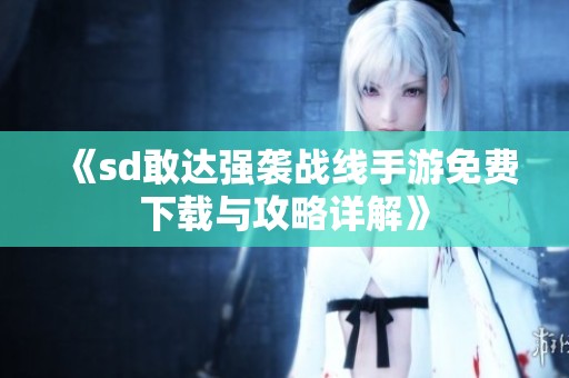《sd敢达强袭战线手游免费下载与攻略详解》