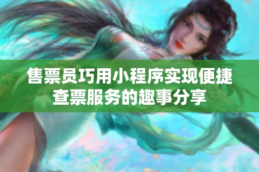 售票员巧用小程序实现便捷查票服务的趣事分享