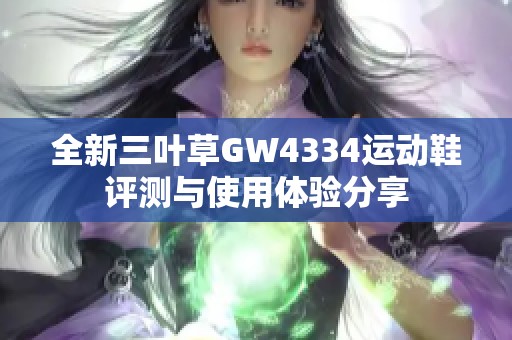 全新三叶草GW4334运动鞋评测与使用体验分享