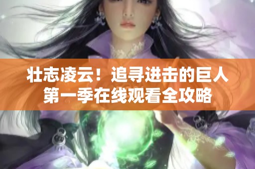 壮志凌云！追寻进击的巨人第一季在线观看全攻略