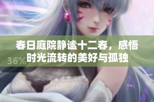 春日庭院静谧十二春，感悟时光流转的美好与孤独