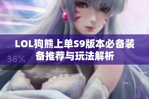 LOL狗熊上单S9版本必备装备推荐与玩法解析