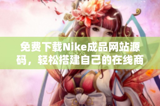 免费下载Nike成品网站源码，轻松搭建自己的在线商城