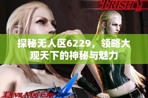探秘无人区6229，领略大观天下的神秘与魅力