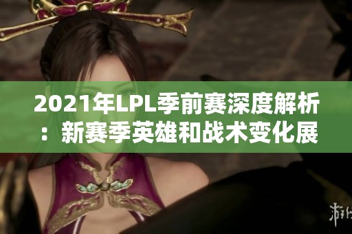 2021年LPL季前赛深度解析：新赛季英雄和战术变化展望