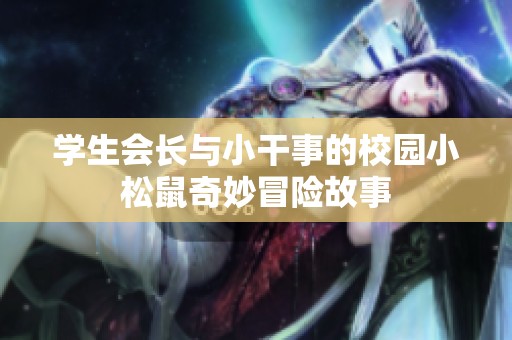 学生会长与小干事的校园小松鼠奇妙冒险故事