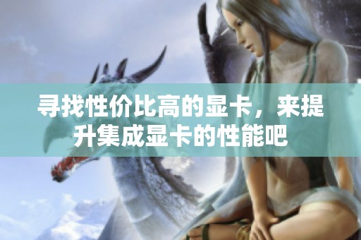 寻找性价比高的显卡，来提升集成显卡的性能吧