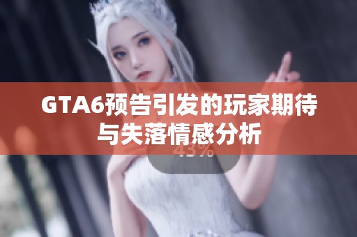 GTA6预告引发的玩家期待与失落情感分析