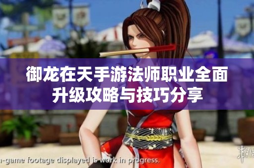 御龙在天手游法师职业全面升级攻略与技巧分享