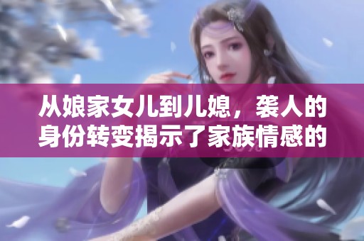 从娘家女儿到儿媳，袭人的身份转变揭示了家族情感的复杂性
