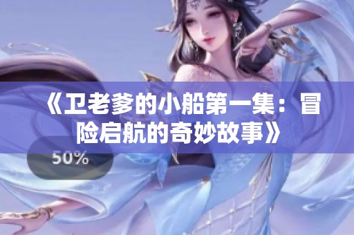 《卫老爹的小船第一集：冒险启航的奇妙故事》